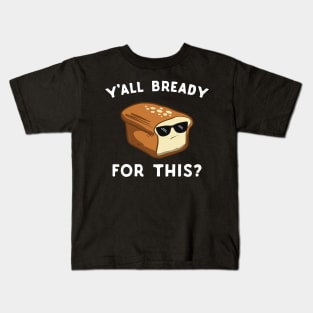 Y'all Bready For This? Kids T-Shirt
